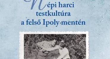 Könyv: Népi harci testkultúra a felső Ipoly mentén 